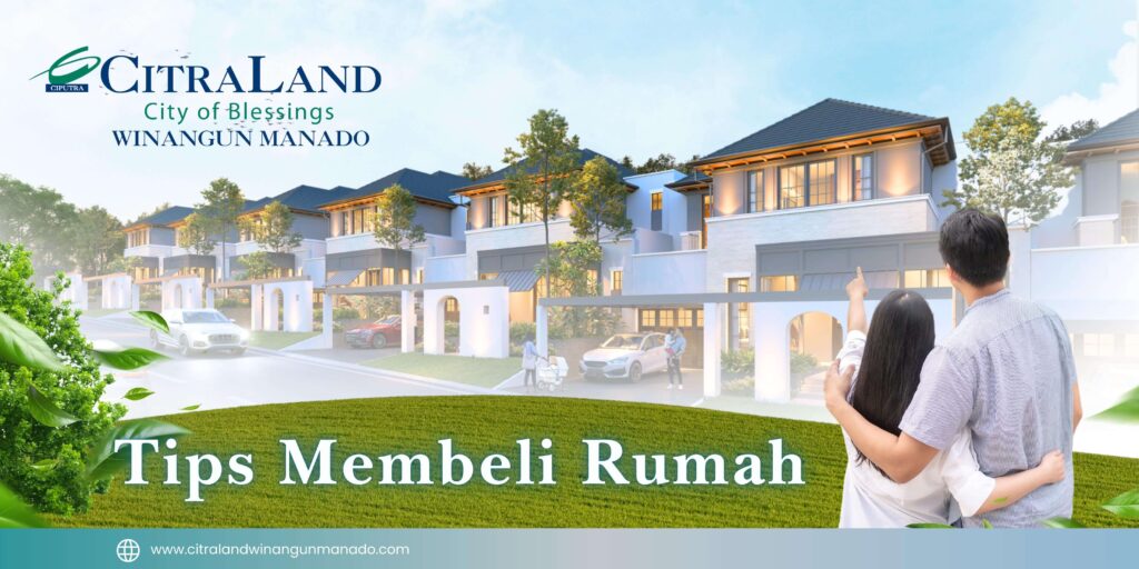 Tips Membeli Rumah - CitraLand Winangun Manado