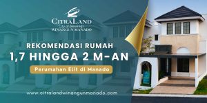 Banner promoting Citraland Winangun Manado housing: 'Rekomendasi Rumah 1,7 Hingga 2 M-An' with 'Perumahan Elit di Manado' and a modern house image.